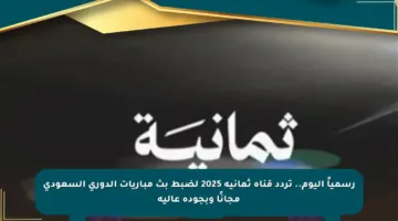 رسمياً اليوم.. تردد قناة ثمانية 2025 لضبط بث مباريات الدوري السعودي مجانًا وبجودة عالية